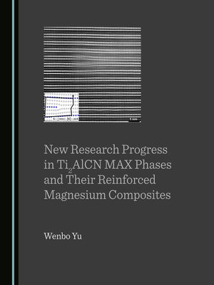 cover image of New Research Progress in Ti2AlCN MAX Phases and Their Reinforced Magnesium Composites